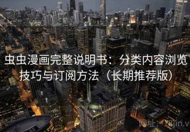 虫虫漫画完整说明书：分类内容浏览技巧与订阅方法（长期推荐版）