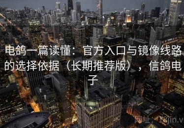 电鸽一篇读懂：官方入口与镜像线路的选择依据（长期推荐版），信鸽电子
