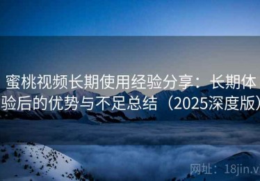 蜜桃视频长期使用经验分享：长期体验后的优势与不足总结（2025深度版）