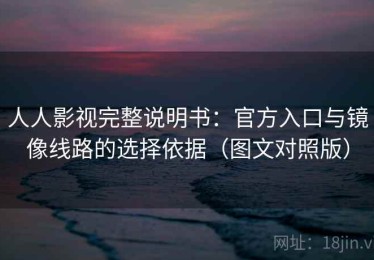 人人影视完整说明书：官方入口与镜像线路的选择依据（图文对照版）