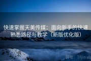 快速掌握天美传媒：面向新手的快速熟悉路径与教学（新版优化版）