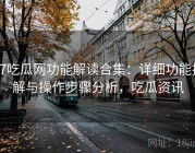 17吃瓜网功能解读合集：详细功能拆解与操作步骤分析，吃瓜资讯