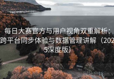 每日大赛官方与用户视角双重解析：跨平台同步体验与数据管理讲解（2025深度版）