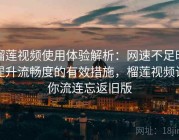 榴莲视频使用体验解析：网速不足时提升流畅度的有效措施，榴莲视频让你流连忘返旧版