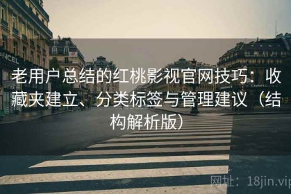 老用户总结的红桃影视官网技巧：收藏夹建立、分类标签与管理建议（结构解析版）