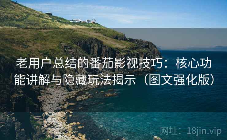 老用户总结的番茄影视技巧:核心功能讲解与隐藏玩法揭示(图文强化版) 老用户总结的番茄影视技巧:核心功能讲解与隐藏玩法揭示(图文强化版)