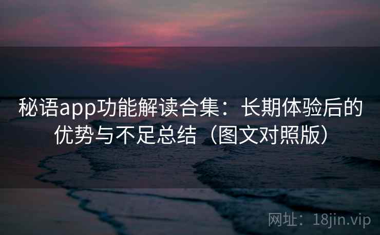秘语app功能解读合集:长期体验后的优势与不足总结(图文对照版) 秘语app功能解读合集:长期体验后的优势与不足总结(图文对照版)